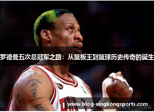 罗德曼五次总冠军之路：从篮板王到篮球历史传奇的诞生