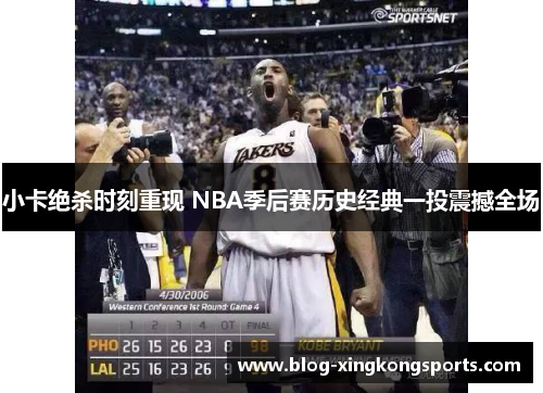 小卡绝杀时刻重现 NBA季后赛历史经典一投震撼全场