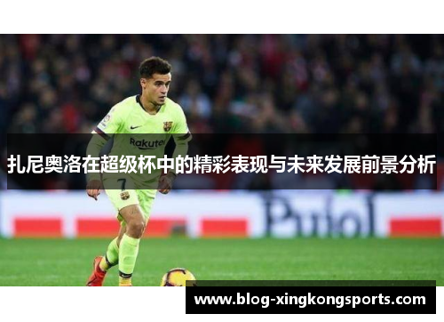 扎尼奥洛在超级杯中的精彩表现与未来发展前景分析