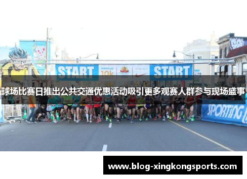 球场比赛日推出公共交通优惠活动吸引更多观赛人群参与现场盛事