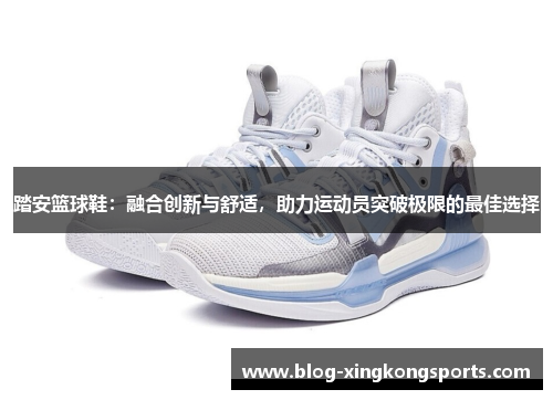 踏安篮球鞋：融合创新与舒适，助力运动员突破极限的最佳选择
