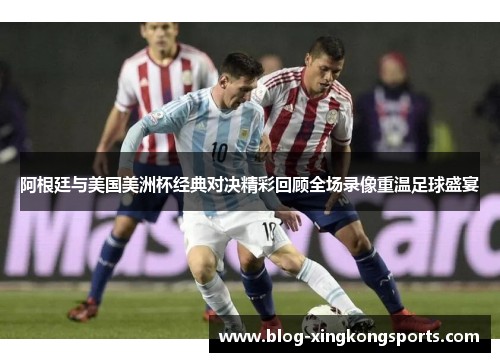 阿根廷与美国美洲杯经典对决精彩回顾全场录像重温足球盛宴