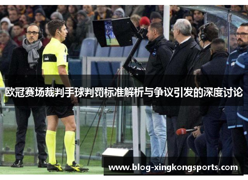 欧冠赛场裁判手球判罚标准解析与争议引发的深度讨论