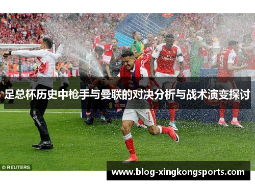 足总杯历史中枪手与曼联的对决分析与战术演变探讨