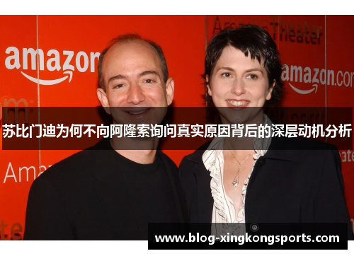 苏比门迪为何不向阿隆索询问真实原因背后的深层动机分析