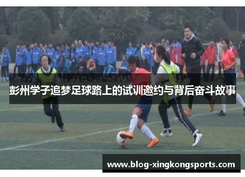 彭州学子追梦足球路上的试训邀约与背后奋斗故事