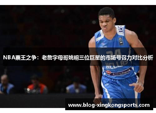 NBA票王之争：老詹字母哥姚明三位巨星的市场号召力对比分析