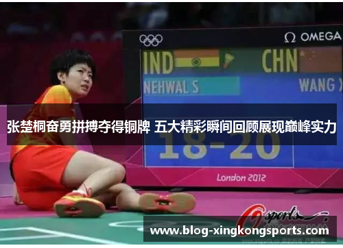 张楚桐奋勇拼搏夺得铜牌 五大精彩瞬间回顾展现巅峰实力