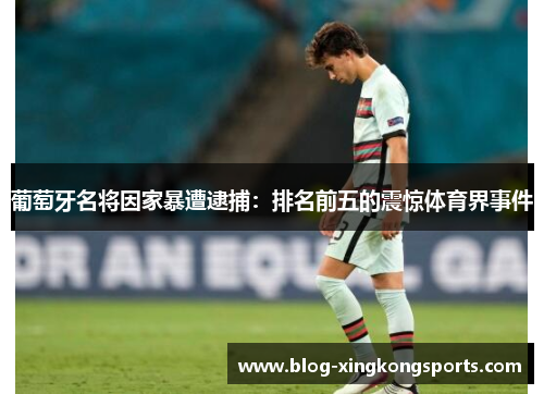 葡萄牙名将因家暴遭逮捕：排名前五的震惊体育界事件
