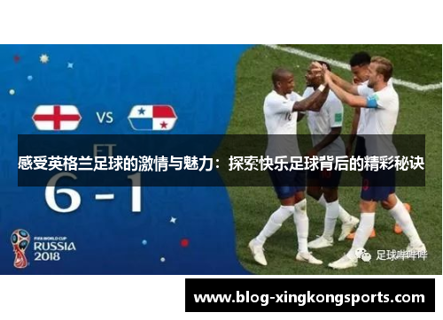 感受英格兰足球的激情与魅力：探索快乐足球背后的精彩秘诀