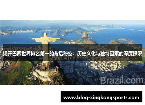 揭开巴西世界排名第一的背后秘密：历史文化与独特因素的深度探索