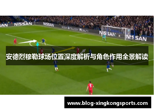 安德烈穆勒球场位置深度解析与角色作用全景解读