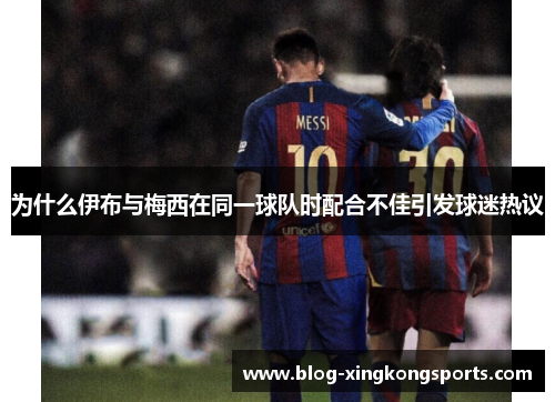 为什么伊布与梅西在同一球队时配合不佳引发球迷热议