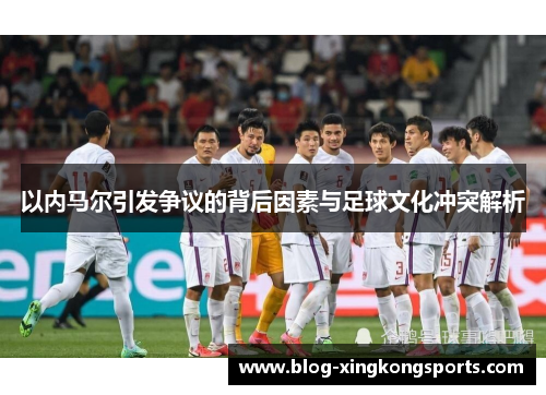 以内马尔引发争议的背后因素与足球文化冲突解析