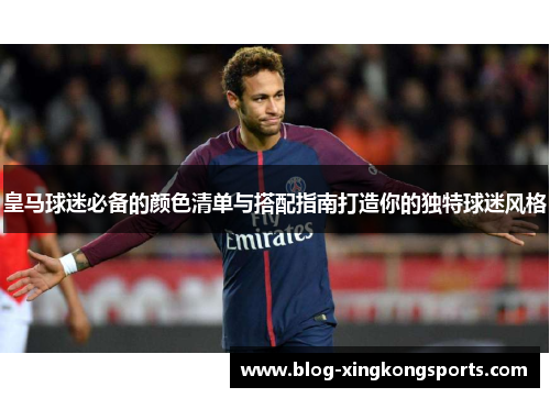 皇马球迷必备的颜色清单与搭配指南打造你的独特球迷风格